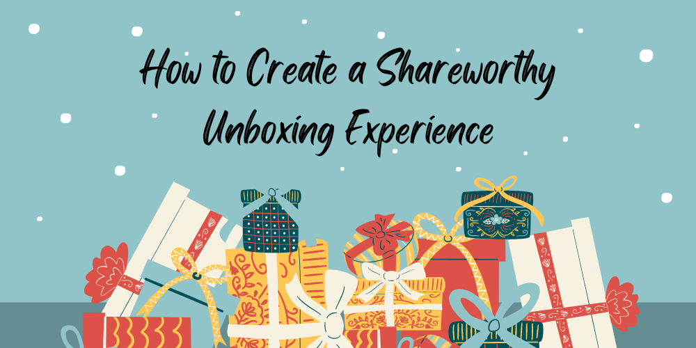 How to create a shareworthy unboxing experience