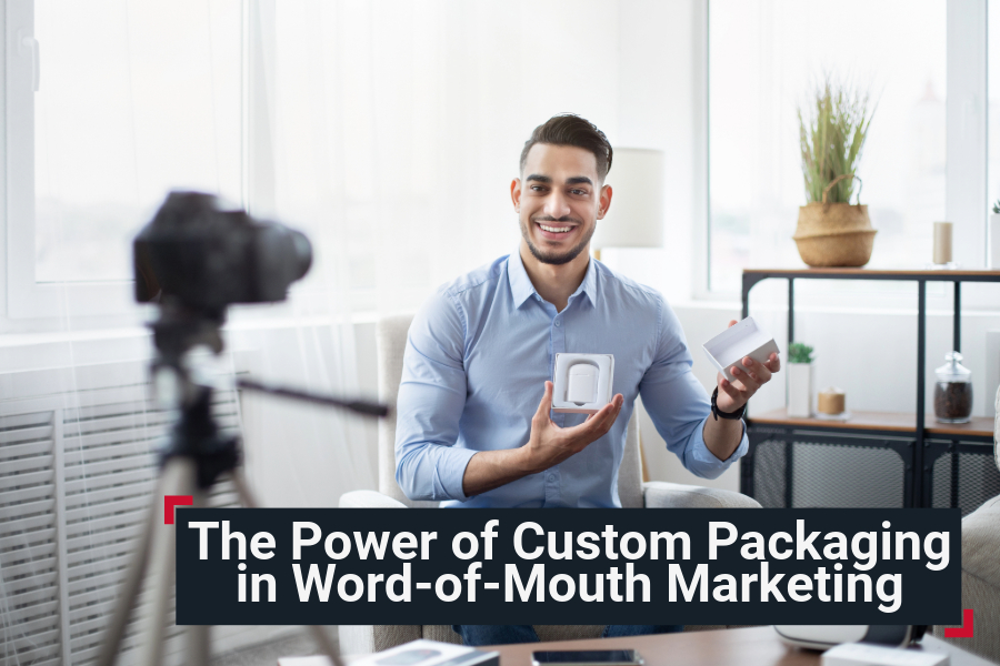 The Power of Custom Packaging in Word-of-Mouth Marketing